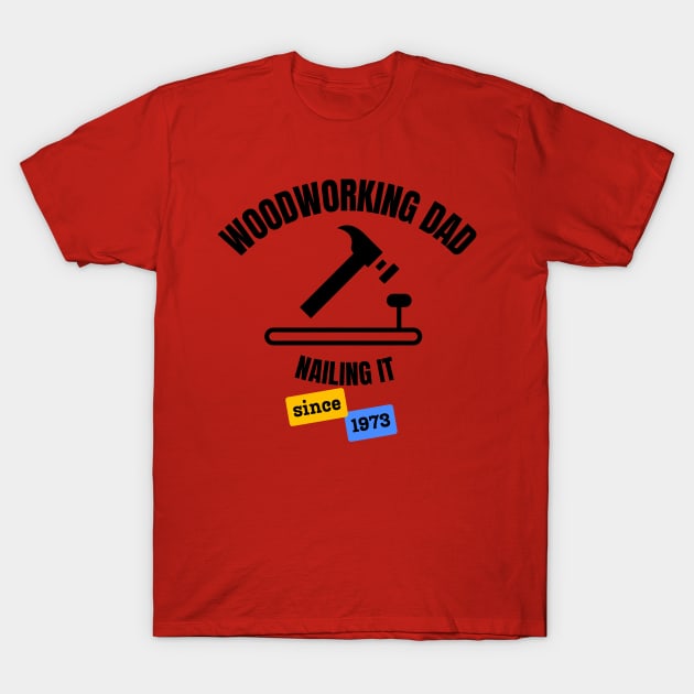 Woodworking Dad Nailing It Since 1973 T-Shirt by DesignMore21